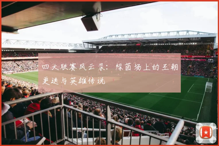 四大联赛风云录：绿茵场上的王朝更迭与英雄传说