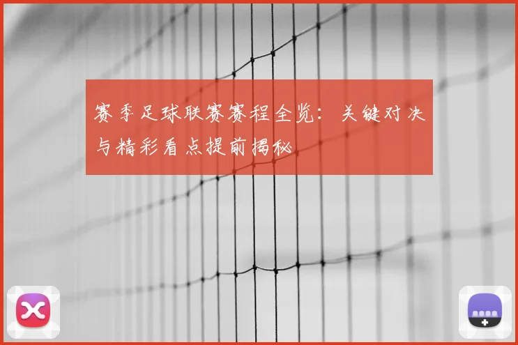 赛季足球联赛赛程全览：关键对决与精彩看点提前揭秘